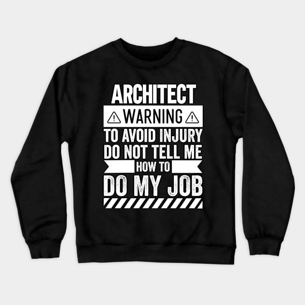 Architect Warning Do Not Tell Me How To Do My Job Crewneck Sweatshirt by Stay Weird